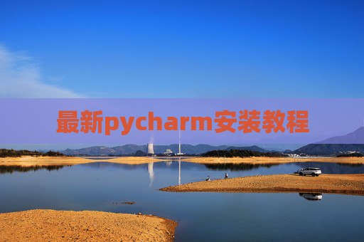最新pycharm安装教程 最新pycharm安装教程